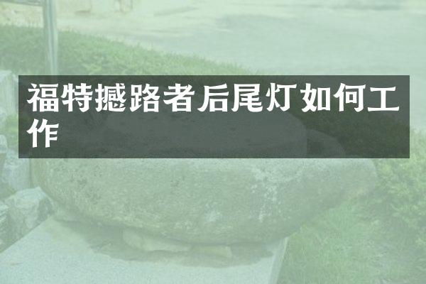 福特撼路者后尾灯如何工作