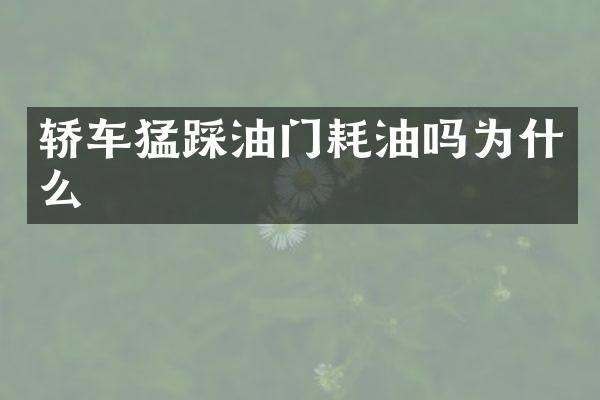 轿车猛踩油门耗油吗为什么