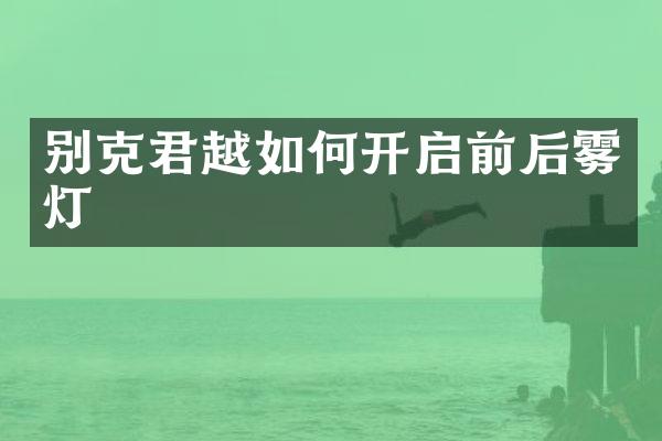 别克君越如何开启前后雾灯