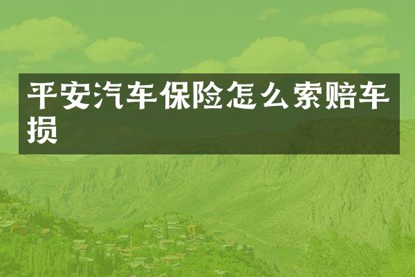 平安汽车保险怎么索赔车损