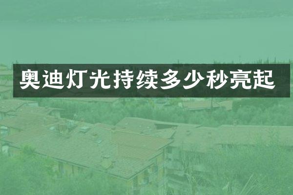 奥迪灯光持续多少秒亮起