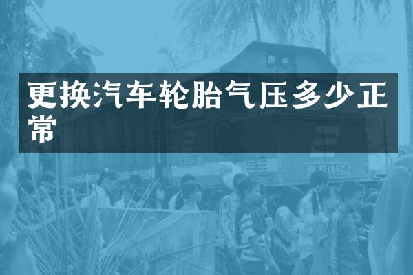更换汽车轮胎气压多少正常