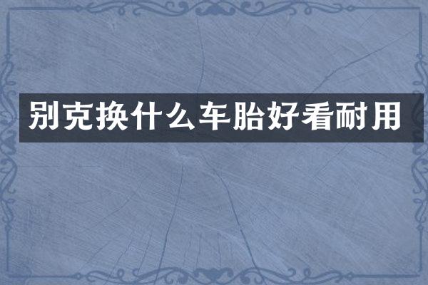 别克换什么车胎好看耐用
