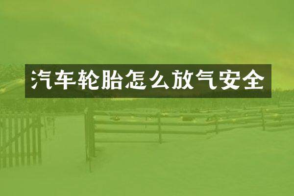 汽车轮胎怎么放气安全