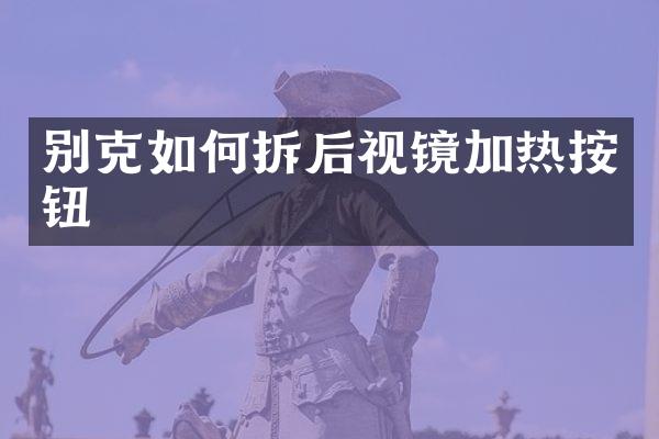 别克如何拆后视镜加热按钮
