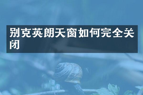别克英朗天窗如何完全关闭