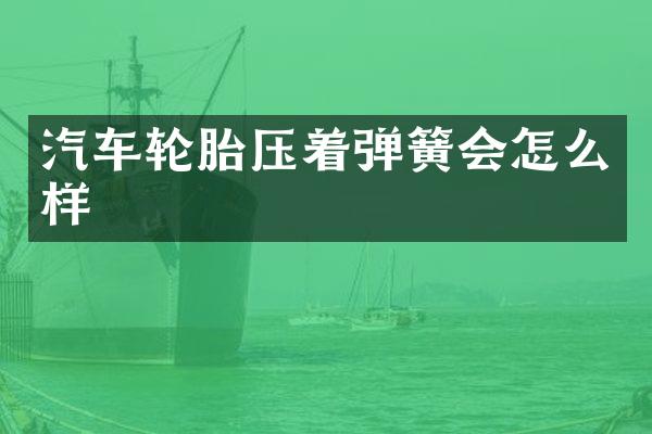 汽车轮胎压着弹簧会怎么样