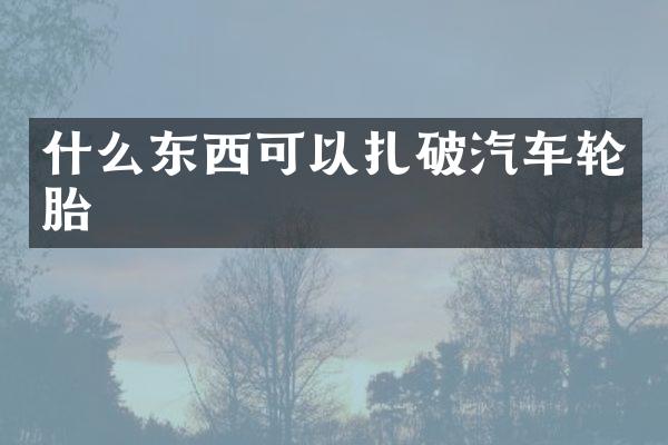 什么东西可以扎破汽车轮胎