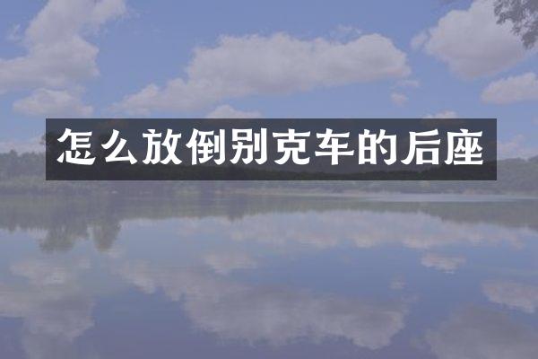 怎么放倒别克车的后座