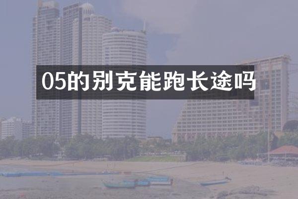 05的别克能跑长途吗