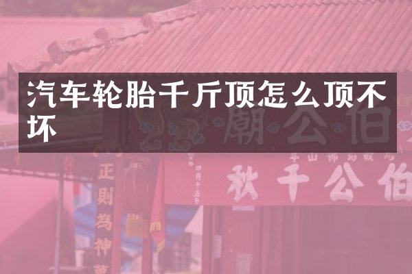 汽车轮胎千斤顶怎么顶不坏