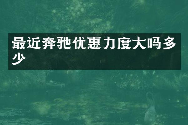 最近奔驰优惠力度大吗多少