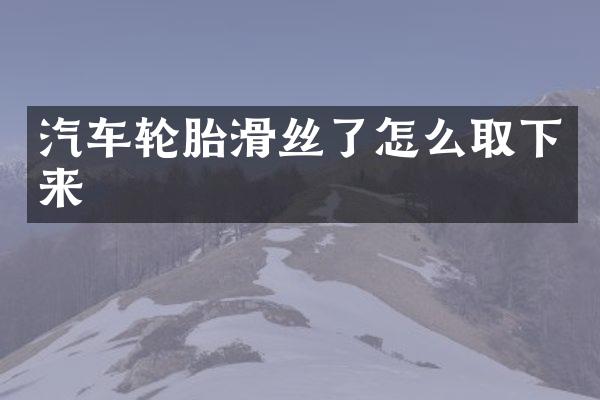 汽车轮胎滑丝了怎么取下来