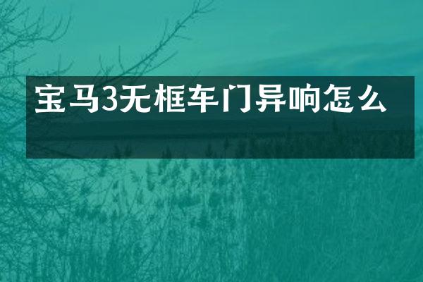 宝马3无框车门异响怎么办