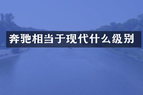 奔驰相当于现代什么级别