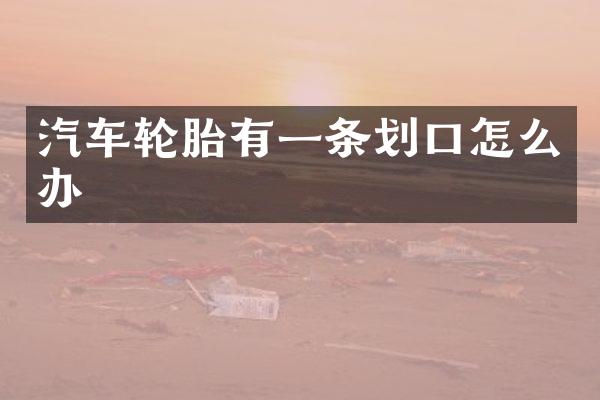 汽车轮胎有一条划口怎么办