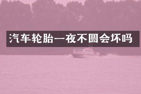 汽车轮胎一夜不圆会坏吗