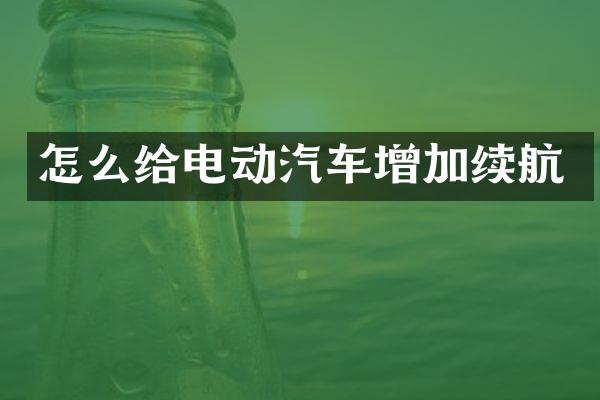 怎么给电动汽车增加续航