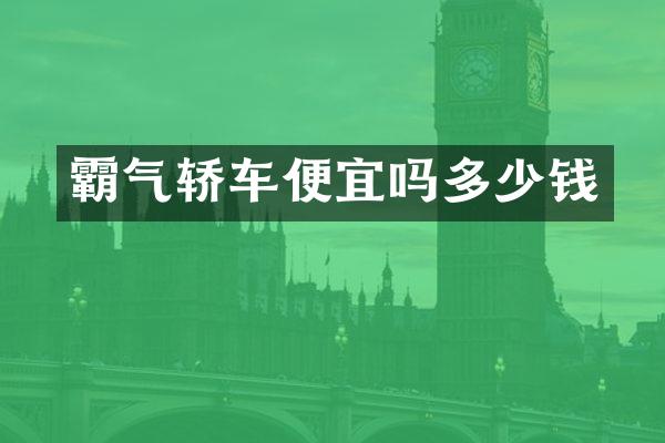 霸气轿车便宜吗多少钱