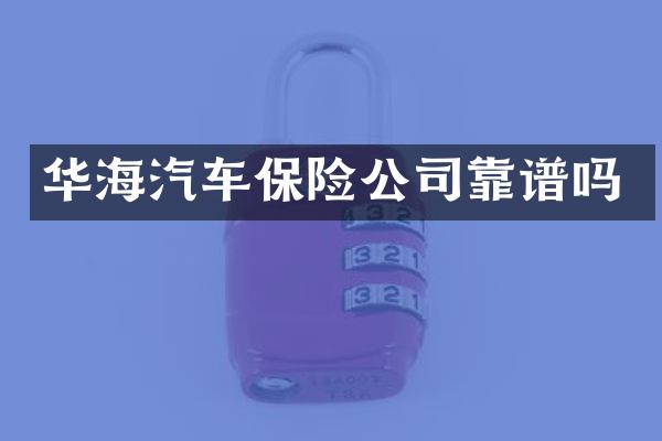 华海汽车保险公司靠谱吗