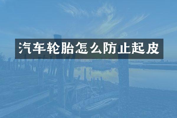 汽车轮胎怎么防止起皮