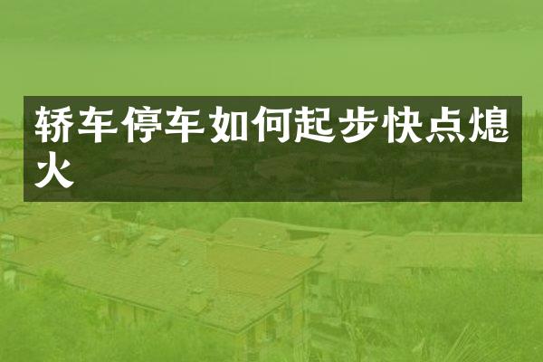 轿车停车如何起步快点熄火
