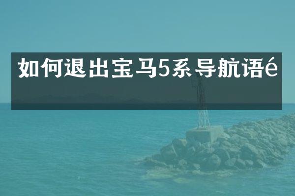 如何退出宝马5系导航语音