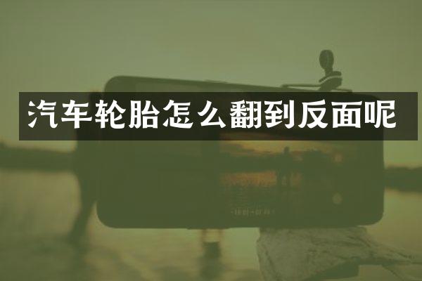 汽车轮胎怎么翻到反面呢