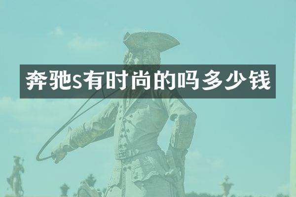 奔驰s有时尚的吗多少钱