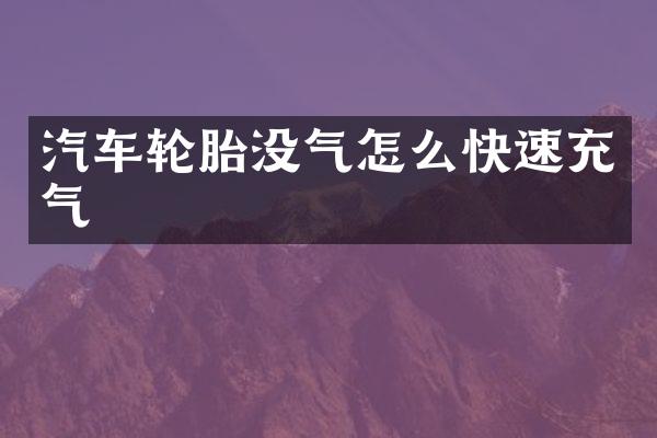 汽车轮胎没气怎么快速充气
