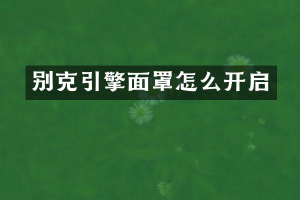 别克引擎面罩怎么开启