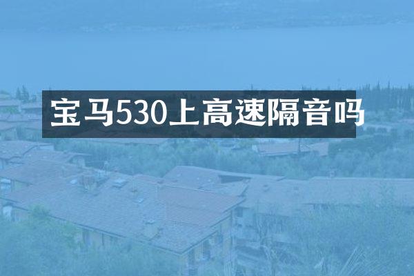 宝马530上高速隔音吗