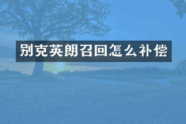 别克英朗召回怎么补偿