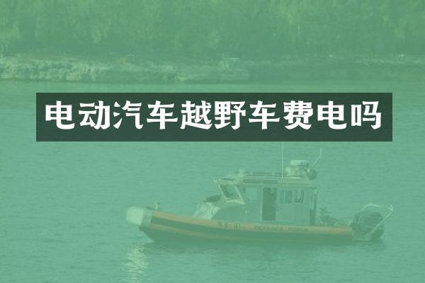电动汽车越野车费电吗