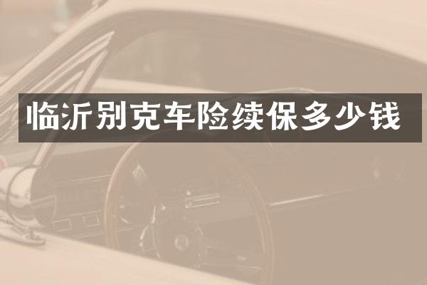 临沂别克车险续保多少钱