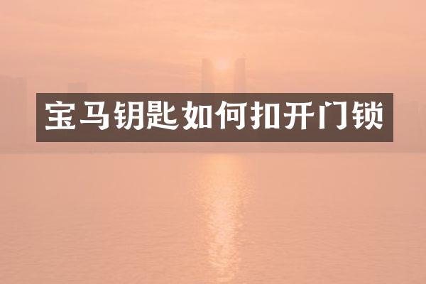 宝马钥匙如何扣开门锁