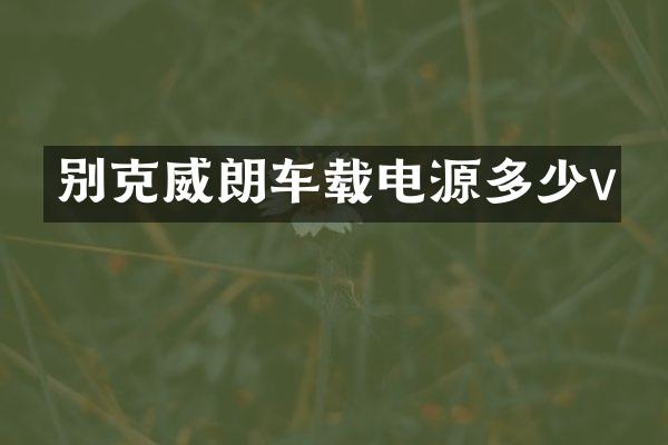 别克威朗车载电源多少v