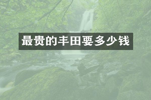 最贵的丰田要多少钱