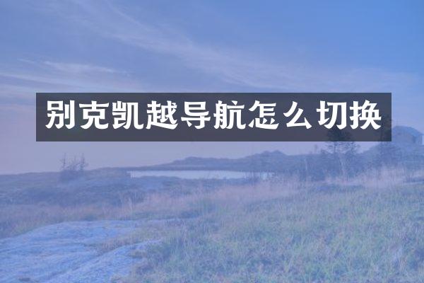 别克凯越导航怎么切换
