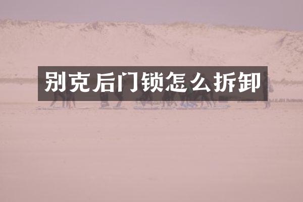 别克后门锁怎么拆卸