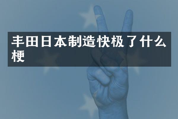 丰田日本制造快极了什么梗