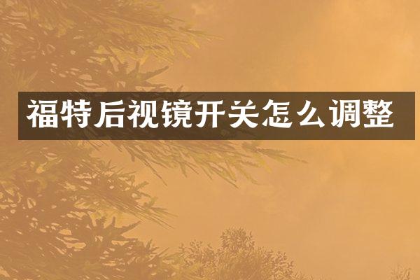 福特后视镜开关怎么调整