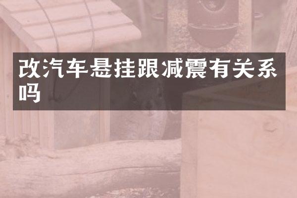 改汽车悬挂跟减震有关系吗