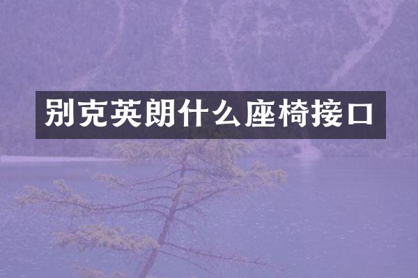 别克英朗什么座椅接口