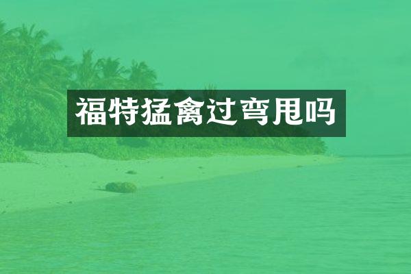福特猛禽过弯甩吗