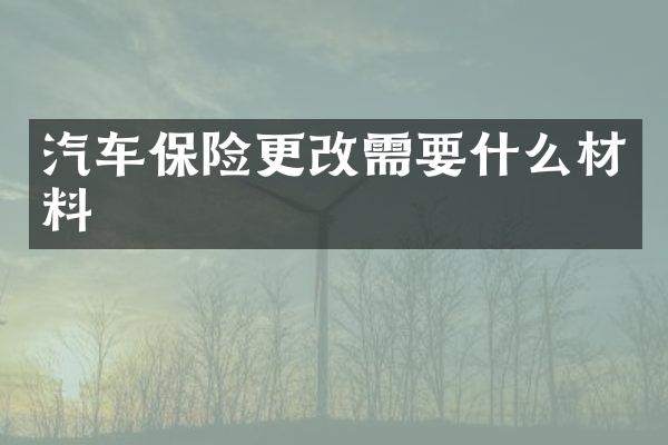 汽车保险更改需要什么材料