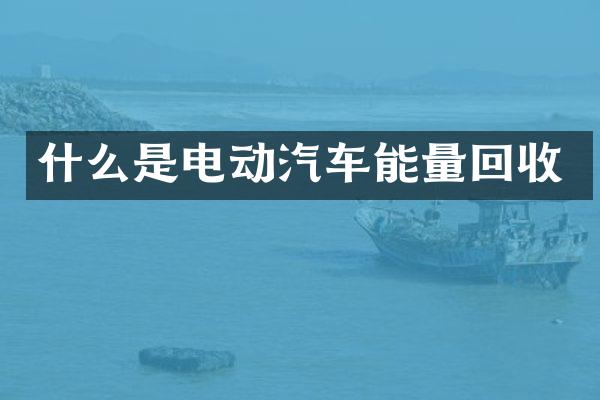 什么是电动汽车能量回收
