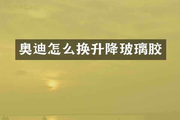 奥迪怎么换升降玻璃胶