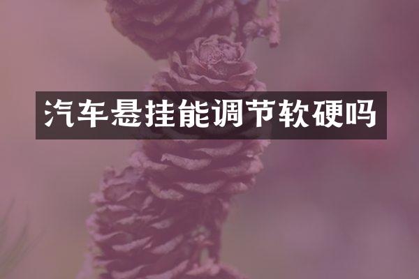 汽车悬挂能调节软硬吗
