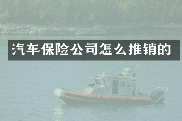 汽车保险公司怎么推销的